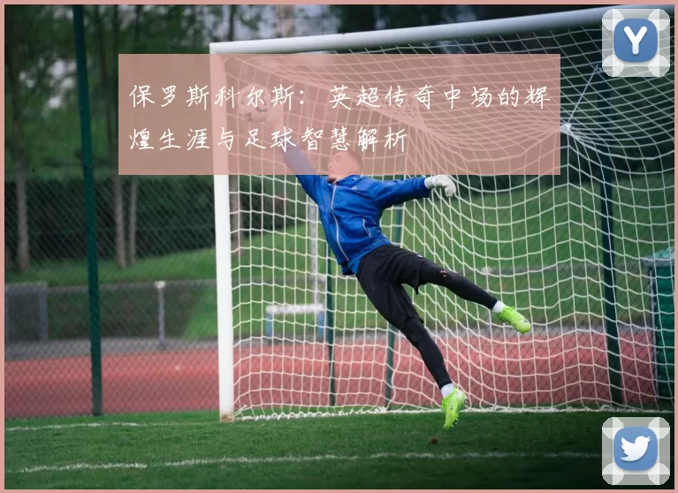 保罗斯科尔斯：英超传奇中场的辉煌生涯与足球智慧解析