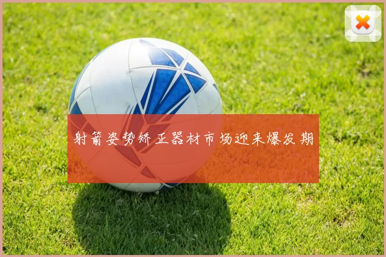 射箭姿势矫正器材市场迎来爆发期