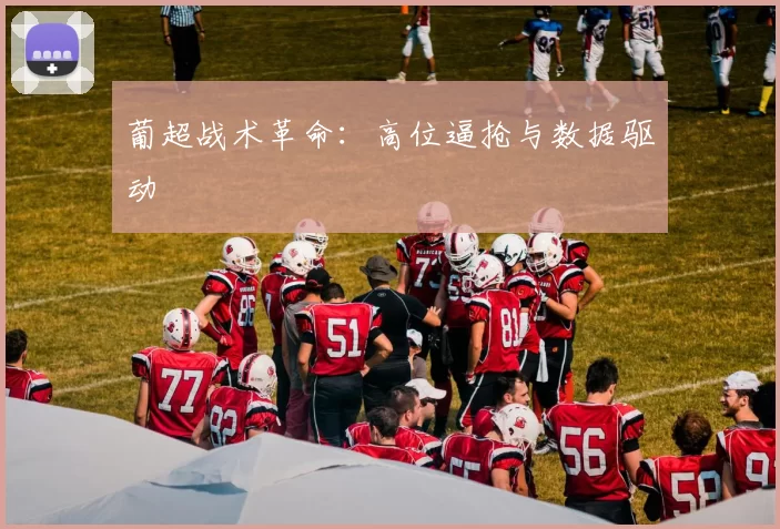 葡超战术革命：高位逼抢与数据驱动