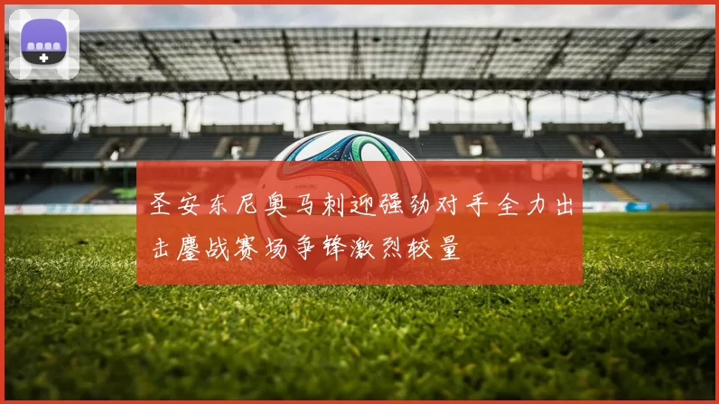 圣安东尼奥马刺迎强劲对手全力出击鏖战赛场争锋激烈较量